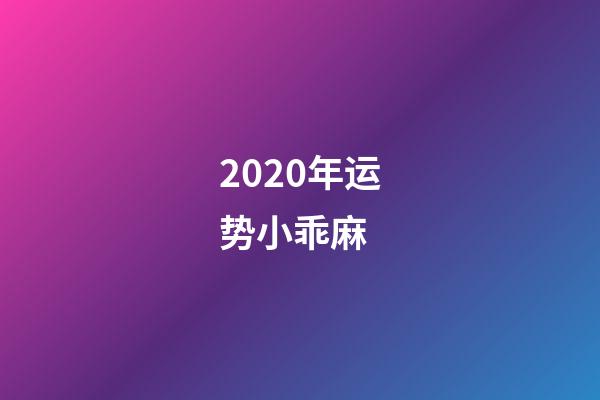 2020年运势小乖麻 (小麻乖2021年星座运势)